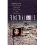 Forgotten Families Ending the Growing Crisis Confronting Children and Working Parents in the Global Economy by Heymann, Jody, 9780195156591