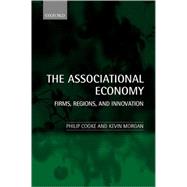 The Associational Economy Firms, Regions, and Innovation by Cooke, Philip; Morgan, Kevin, 9780198296591