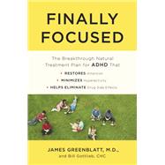 Finally Focused The Breakthrough Natural Treatment Plan for ADHD That Restores Attention, Minimizes Hyperactivity, and Helps Eliminate Drug Side Effects by Greenblatt, James; Gottlieb, Bill, 9780451496591