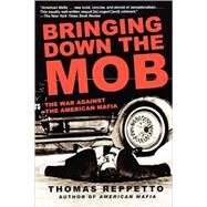 Bringing Down the Mob The War Against the American Mafia by Reppetto, Thomas, 9780805086591