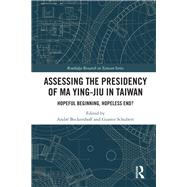 Assessing the Presidency of Ma Ying-jiu in Taiwan: Hopeful Beginning, Hopeless End? by Beckershoff; AndrT, 9781138486591