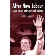 After New Labour : Social Theory and Centre-Left Politics by Leggett, Will, 9781403946591