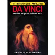 101 Things You Didnt Know About Da Vinci by Phillips, Cynthia, Ph.D.; Priwer, Shana, 9781507206591