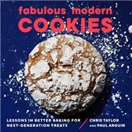 Fabulous Modern Cookies Lessons in Better Baking for Next-Generation Treats by Arguin, Paul; Taylor, Chris, 9781682686591