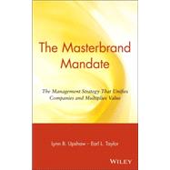The Masterbrand Mandate The Management Strategy That Unifies Companies and Multiplies Value by Upshaw, Lynn B.; Taylor, Earl L., 9780471356592