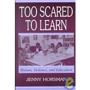 Too Scared To Learn: Women, Violence, and Education by Horsman, Jenny, 9780805836592