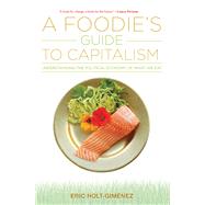 A Foodie's Guide to Capitalism by Holt-gimenez, Eric, 9781583676592