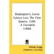 Shakespere's, Loves Labors Lost, the First Quarto 1598 : A Facsimile (1880) by Griggs, William; Furnivall, Frederick J., 9780548736593