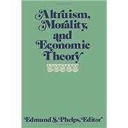 Altruism, Morality, & Economic Theory by Phelps, Edmund S., 9780871546593