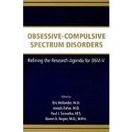 Obsessive-Compulsive Spectrum Disorders: Refining the Research Agenda for DSM-V by Hollander, Eric, M. D., 9780890426593