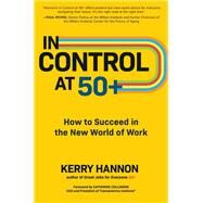 In Control at 50+: How to Succeed in the New World of Work by Hannon, Kerry, 9781264266593
