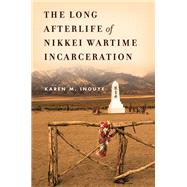 The Long Afterlife of Nikkei Wartime Incarceration by Inouye, Karen M., 9781503606593