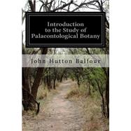 Introduction to the Study of Palaeontological Botany by Balfour, John Hutton, 9781523886593