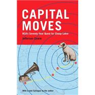 Capital Moves : RCA's Seventy-Year Quest for Cheap Labor by Cowie, Jefferson, 9781565846593