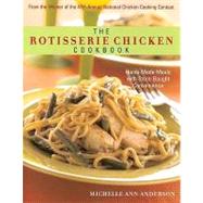 The Rotisserie Chicken Cookbook by Anderson, Michelle, 9781581826593