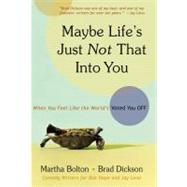 Maybe Life's Just Not That Into You When You feel Like the World's Voted You Off by Bolton, Martha; Dickson, Brad, 9781582296593