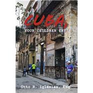 Cuba, your children cry! !Cuba, tus hijos lloran! by Iglesias Esq., Otto H., 9781667816593