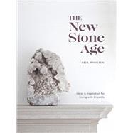 The New Stone Age Ideas and Inspiration for Living with Crystals by Woolton, Carol, 9781984856593
