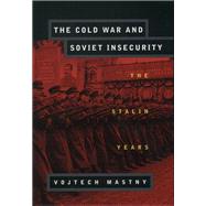 The Cold War and Soviet Insecurity The Stalin Years by Mastny, Vojtech, 9780195126594
