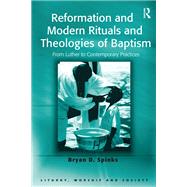 Reformation and Modern Rituals and Theologies of Baptism: From Luther to Contemporary Practices by Spinks,Bryan D., 9781138456594