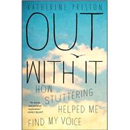 Out With It How Stuttering Helped Me Find My Voice by Preston, Katherine, 9781451676594