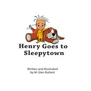 Henry Goes to Sleepytown by M. Glen Bullard, 9798385016594