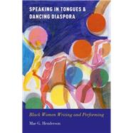 Speaking in Tongues and Dancing Diaspora Black Women Writing and Performing by Henderson, Mae G., 9780195116595