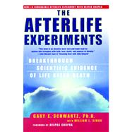The Afterlife Experiments Breakthrough Scientific Evidence of Life After Death by Schwartz, Gary E.; Simon, William L.; Chopra, Deepak, 9780743436595