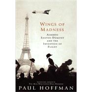 Wings of Madness Alberto Santos-Dumont and the Invention of Flight by Hoffman, Paul, 9780786866595