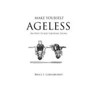 Make Yourself Ageless by Garrabrandt, Bruce S.; White, Jeffrey M., 9781466446595