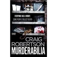 Murderabilia Everyone has a hobby. Some people collect death. by Robertson, Craig, 9781471156595