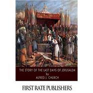 The Story of the Last Days of Jerusalem by Church, Alfred John, 9781505976595