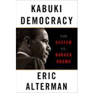 Kabuki Democracy The System vs. Barack Obama by Alterman, Eric, 9781568586595