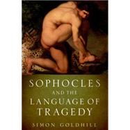 Sophocles and the Language of Tragedy by Goldhill, Simon, 9780190226596