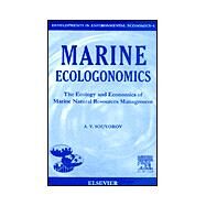 Marine Ecologonomics : The Ecology and Economics of Marine Natural Resources Management by Souvorov, A. V., 9780444826596
