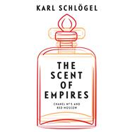 The Scent of Empires Chanel No. 5 and Red Moscow by Schlögel, Karl; Spengler, Jessica, 9781509546596