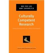 Culturally Competent Research Using Ethnography as a Meta-Framework by Lee, Mo Yee; Zaharlick, Amy, 9780199846597