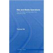 War and Media Operations: The US Military and the Press from Vietnam to Iraq by Rid; Thomas, 9780415416597