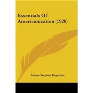 Essentials Of Americanization by Bogardus, Emory Stephen, 9780548866597