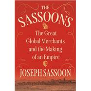 The Sassoons The Great Global Merchants and the Making of an Empire by Sassoon, Joseph, 9780593316597