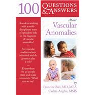 100 Question  &  Answers About Vascular Anomalies by Blei, Francine; Anglin, Carlita, 9780763766597