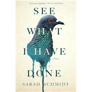 See What I Have Done by Schmidt, Sarah, 9780802126597