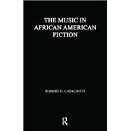 The Music in African American Fiction: Representing Music in African American Fiction by Cataliotti,Robert H., 9781138976597
