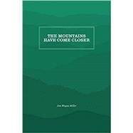 The Mountains Have Come Closer by Miller, Jim Wayne, 9781469636597