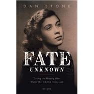 Fate Unknown Tracing the Missing after World War II and the Holocaust by Stone, Dan, 9780198846598