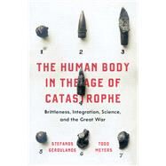 The Human Body in the Age of Catastrophe by Geroulanos, Stefanos; Meyers, Todd, 9780226556598