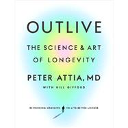 Outlive The Science and Art of Longevity by Attia, Peter; Gifford, Bill, 9780593236598