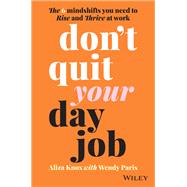 Don't Quit Your Day Job The 6 Mindshifts You Need to Rise and Thrive at Work by Knox, Aliza; Paris, Wendy, 9780730396598