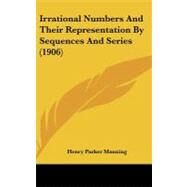 Irrational Numbers and Their Representation by Sequences and Series by Manning, Henry Parker, 9781437186598