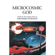 Microcosmic God Volume II: The Complete Stories of Theodore Sturgeon by Sturgeon, Theodore; Williams, Paul; Delany, Samuel R., 9781556436598